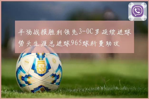 半场战报胜利领先3-0C罗延续进球势头生涯总进球965球科曼助攻