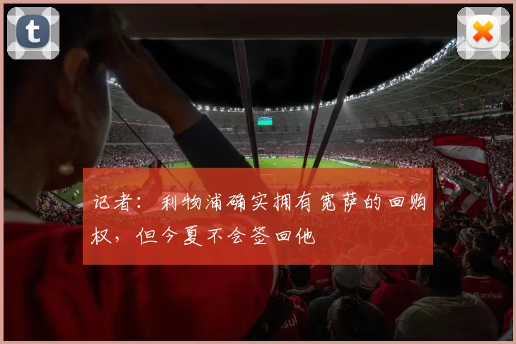 记者：利物浦确实拥有宽萨的回购权，但今夏不会签回他